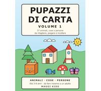 Pupazzi di Carta - Volume 1: 37 animali, cose e persone da ritagliare, piegare e incollare. Libro di attività creative per bambini dai 4 agli 8 anni