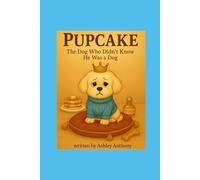 Pupcake: The Dog Who Didn’t Know He Was a Dog