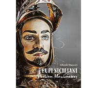 Pupi Siciliani. Gesta e amori di cavalieri, dame e incantatori-Sicilian Ma...