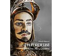 Pupi Siciliani. Gesta e amori di cavalieri, dame e incantatori-Sicilian Marionettes. Deeds and loves of knights, dames and enchanters. Ediz. bilingue