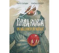 Libri Manlio Castagna - Pupilla Ricorda. Un Racconto Di Natale. Ediz. Illustrata