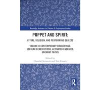 Puppet and Spirit: Ritual, Religion, and Performing Objects: Volume II Contemporary Branchings: Secular Benedictions, Activated Energies, Uncanny Faiths