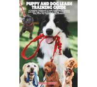 PUPPY AND DOG LEASH TRAINING GUIDE: A Complete Guidebook to Leash Practicing for Puppies and Adult Dogs Without Stress or Pulling - Walks Made Easy, From Day One to Lifelong Obedience: 6