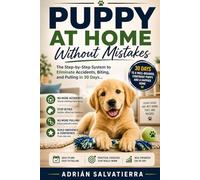 Puppy at Home Without Mistakes: The Step-by-Step H.O.M.E. System to Stop Biting, Master Potty Training, and Raise a Well-Behaved Dog in 30 Days (Complete Obedience Guide)
