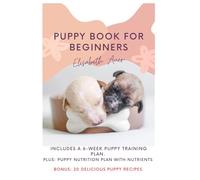 Puppy book for beginners Includes a 6-week puppy training plan. PLUS: Puppy nutrition plan with nutrients: Bonus: 20 delicious puppy recipes