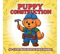 Puppy Construction: Adorable Fluffy Puppies Building Big Ideas - Cute Construction Theme Coloring Book for Kids, Tool Time Play Scenes, Imagination Boosting Creativity Fun, Perfect for Ages 3-8
