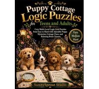 Puppy Cottage Logic Puzzles for Teens and Adults: Cozy Multi-Level Logic Grid Puzzles from Easy to Hard with Adorable Puppy Mysteries, Cottage Clues, and Relaxing Brain Teasers