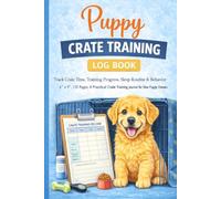 Puppy Crate Training Log Book: Track Crate Time, Training Progress, Sleep Routine & Behavior | 6" x 9", 120 Pages: A Practical Crate Training Journal for New Puppy Owners