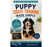 Puppy Crate-Training Made Simple: The Calm, Step-by-Step Way to Help Your Puppy Love the Crate - with the CARE Method