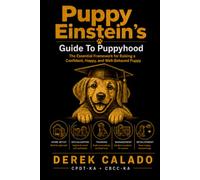 Puppy Einstein's Guide To Puppyhood: The essential framework for raising a confident, happy, well behaved puppy
