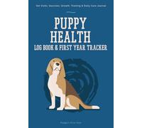 Puppy Health Log Book & First Year Tracker: Vet Visits, Vaccines, Growth, Training & Daily Care Journal