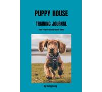 Puppy House Training Journal: Track Potty Breaks, House Training Progress, Daily Routines, Accidents & Success for Puppies