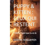 PUPPY & KITTEN : CEUX QUI RESTENT: TOME 3 : tant que tu es là