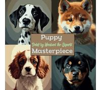 Puppy Masterpiece: Paint by Numbers for Experts: Eine extrem detaillierte Malen-nach-Zahlen-Herausforderung mit realistischen Welpen für fortgeschrittene Künstler