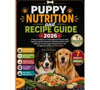 Puppy Nutrition and Recipe Guide 2026: A Practical Handbook for Creating Balanced Homemade Dishes, Supporting Cognitive Development, Maintaining ... with Vet-Approved Standards and 200+ Recipes