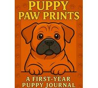 Puppy Paw Prints: A First-Year Puppy Journal: Track Vaccinations, Vet Visits, Growth, Training, and Milestones with Guided Prompts & Journaling Pages
