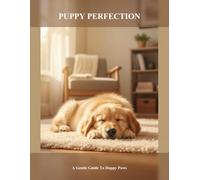 Puppy Perfection: A Gentle Guide To Happy Paws