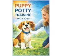 PUPPY POTTY TRAINING - MADE EASY: A Practical Guide to House Training Your Puppy Using Pee Pads, Crate Training, and Daily Routines