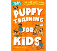 Puppy Training for Kids: Fun and Easy Ways to Care for your New Puppy for Kids Ages 6-9