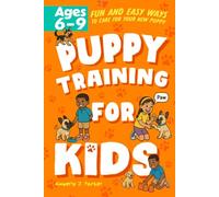 Puppy Training for Kids: Fun and Easy Ways to Care for your New Puppy for Kids Ages 6-9