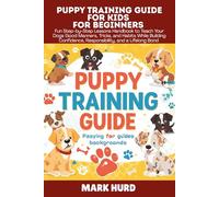 PUPPY TRAINING GUIDE FOR KIDS FOR BEGINNERS: Fun Step-by-Step Lessons Handbook to Teach Your Dogs Good Manners, Tricks, and Habits While Building Confidence, Responsibility, and a Lifelong Bond
