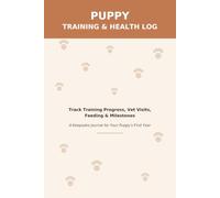 Puppy Training & Health Log Book: Track Training Progress, Vet Visits, Feeding & Milestones: A Keepsake Journal for Your Puppy's First Year