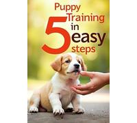 Puppy Training in 5 Easy Steps: From the first days to the first teams - easily and with love