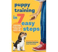 Puppy Training in 7 Easy Steps: Everything You Need to Know to Raise the Perfect Dog