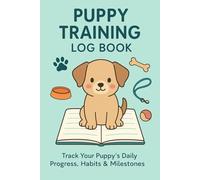 Puppy Training Log Book: Track Daily Feeding, Potty Breaks, Commands & Progress - Perfect for New Dog Owners