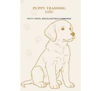Puppy Training Log: First Year Milestones: Potty, Crate, Socialization & Obedience Tracker for New Puppy Parents