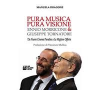 Pura musica pura visione. Ennio Morricone & Giuseppe Tornatore. Da «Nuovo cinema paradiso» a «La migliore offerta»