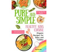 Pure and Simple: Healthy Kids Cuisine: Organic Recipes for Baby and Toddler