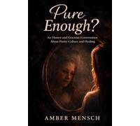 Pure Enough?: An Honest and Gracious Conversation About Purity Culture and Healing