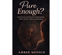 Pure Enough?: An Honest and Gracious Conversation About Purity Culture and Healing