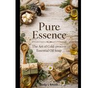 Pure Essence: The Art of Cold-process Essential Oil Soap