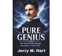 Pure Genius: The Life and Electrifying Innovations of Nikola Tesla