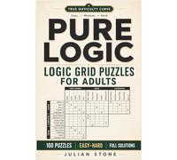 Pure Logic: 100 Logic Grid Puzzles in Three Difficulty Levels - Easy, Medium and Hard Deduction Puzzles for Adults with Full Solutions