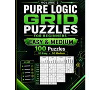 Pure Logic Grid Puzzles for Beginners: 100 Easy and Medium Logic Puzzles for Adults with Clues, Grids, and Solutions