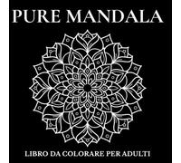 Pure Mandala: 77 Mandala per Rilassamento e Sollievo dallo Stress