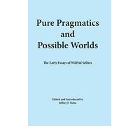 Pure Pragmatics and Possible Worlds: The Early Essays of Wilfrid Sellars