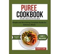 Puree Cookbook for Beginners: Simple and Nourishing Guide for Delicious Meal