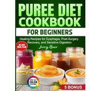 Puree Diet Cookbook For Beginners: Healing Recipes for Dysphagia, Post-Surgery Recovery, and Sensitive Digestion