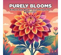 Purely Blooms: Simple and Bold Floral Designs for Relaxation: 50 Simple and Bold Floral Designs for Relaxation and Creativity (Perfect for All Ages)