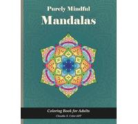 Purely Mindful Mandalas: Coloring Book for Adults: 50 Stress-Relieving Designs for Inner Peace, Relaxation, and Spiritual Balance