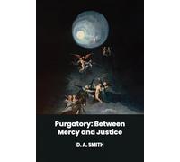 Purgatory, Between Mercy and Justice: A Theological Exploration Across History, Scripture, and Imagination