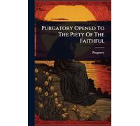 Purgatory Opened To The Piety Of The Faithful