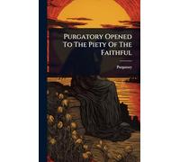 Purgatory Opened To The Piety Of The Faithful