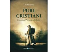 Puri Cristiani. I Catari dal Piemonte alla Sicilia - Farina Claudia
