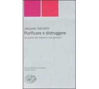 Purificare e distruggere. Usi politici dei massacri e dei genocidi