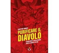 Purificare il diavolo. Esorcismo e possessione dopo la morte di Dio